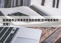 区块链币公司发币包装的流程[区块链币发行流程]