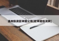 温州投资区块链公司[区块链投资网]