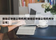 微链区块链公司杭州[微链区块链公司杭州分公司]