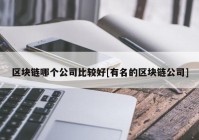 区块链哪个公司比较好[有名的区块链公司]