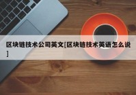 区块链技术公司英文[区块链技术英语怎么说]