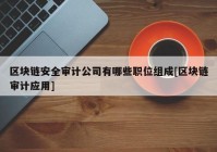 区块链安全审计公司有哪些职位组成[区块链审计应用]