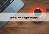 区块链币改公司[区块链链改]